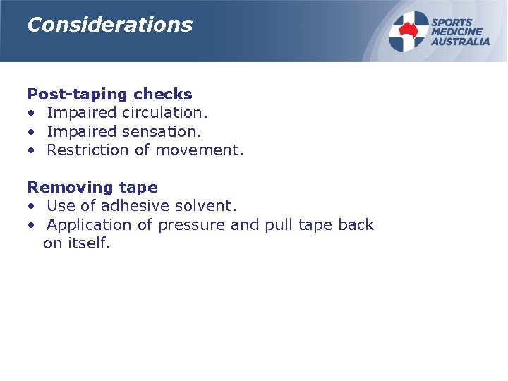 Considerations Post-taping checks • Impaired circulation. • Impaired sensation. • Restriction of movement. Removing