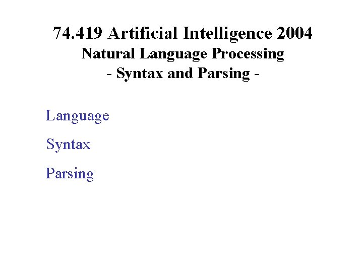 74. 419 Artificial Intelligence 2004 Natural Language Processing - Syntax and Parsing Language Syntax