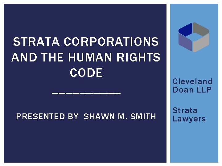 STRATA CORPORATIONS AND THE HUMAN RIGHTS CODE _____ PRESENTED BY SHAWN M. SMITH Cleveland