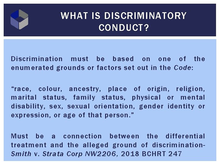 WHAT IS DISCRIMINATORY CONDUCT? Discrimination must be based on one of the enumerated grounds