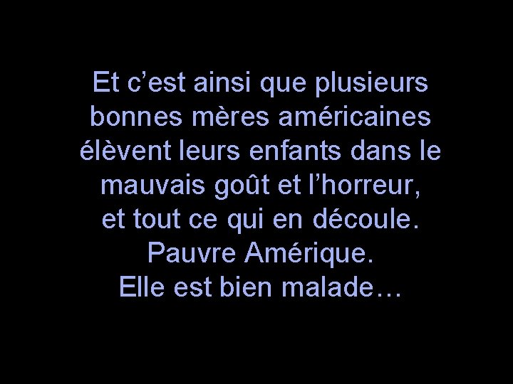 Et c’est ainsi que plusieurs bonnes mères américaines élèvent leurs enfants dans le mauvais