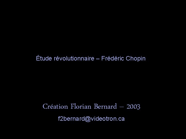 Étude révolutionnaire – Frédéric Chopin Création Florian Bernard – 2003 f 2 bernard@videotron. ca