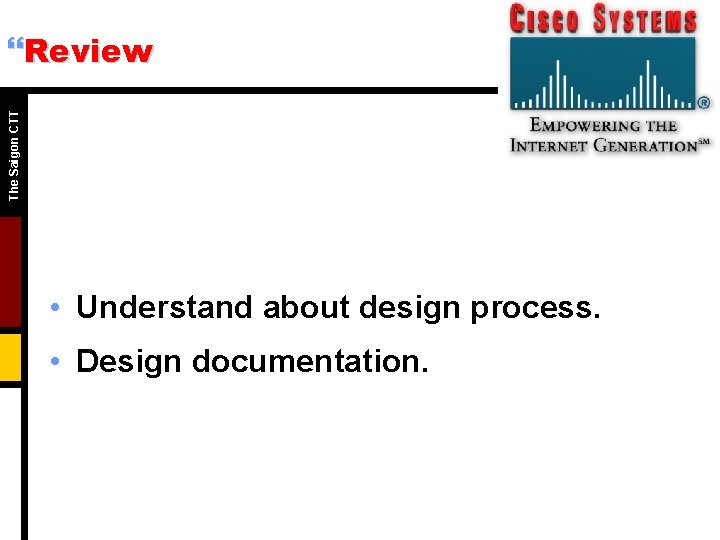 The Saigon CTT }Review • Understand about design process. • Design documentation. 