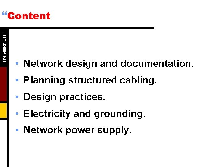 The Saigon CTT }Content • Network design and documentation. • Planning structured cabling. •