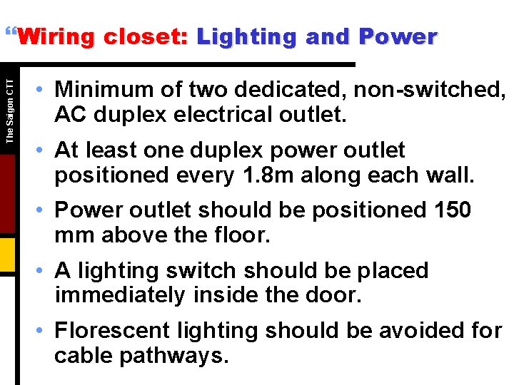 The Saigon CTT }Wiring closet: Lighting and Power • Minimum of two dedicated, non-switched,