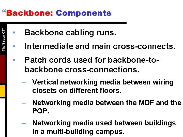 The Saigon CTT }Backbone: Components • Backbone cabling runs. • Intermediate and main cross-connects.