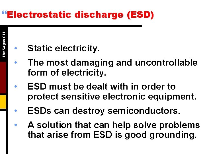 The Saigon CTT }Electrostatic discharge (ESD) • Static electricity. • The most damaging and