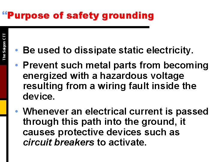 The Saigon CTT }Purpose of safety grounding • Be used to dissipate static electricity.