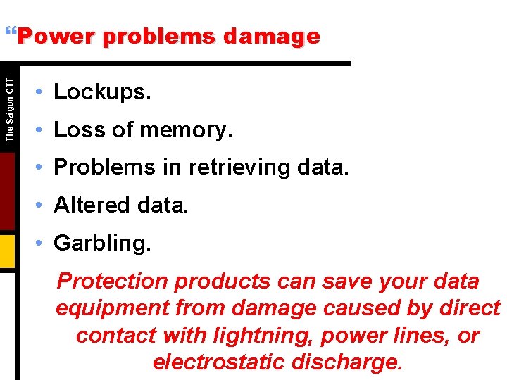 The Saigon CTT }Power problems damage • Lockups. • Loss of memory. • Problems