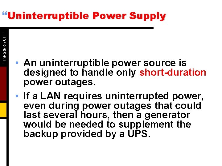 The Saigon CTT }Uninterruptible Power Supply • An uninterruptible power source is designed to
