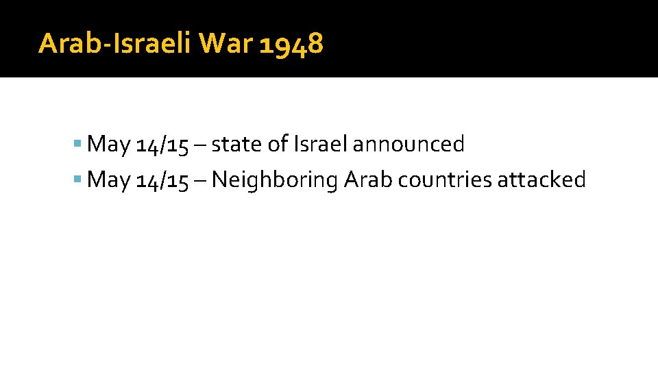 Arab-Israeli War 1948 May 14/15 – state of Israel announced May 14/15 – Neighboring