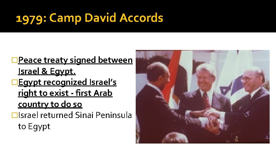 1979: Camp David Accords �Peace treaty signed between Israel & Egypt. �Egypt recognized Israel’s
