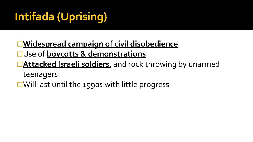 Intifada (Uprising) �Widespread campaign of civil disobedience �Use of boycotts & demonstrations �Attacked Israeli