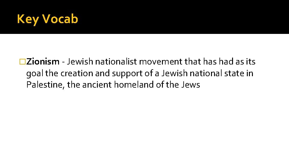 Key Vocab �Zionism - Jewish nationalist movement that has had as its goal the