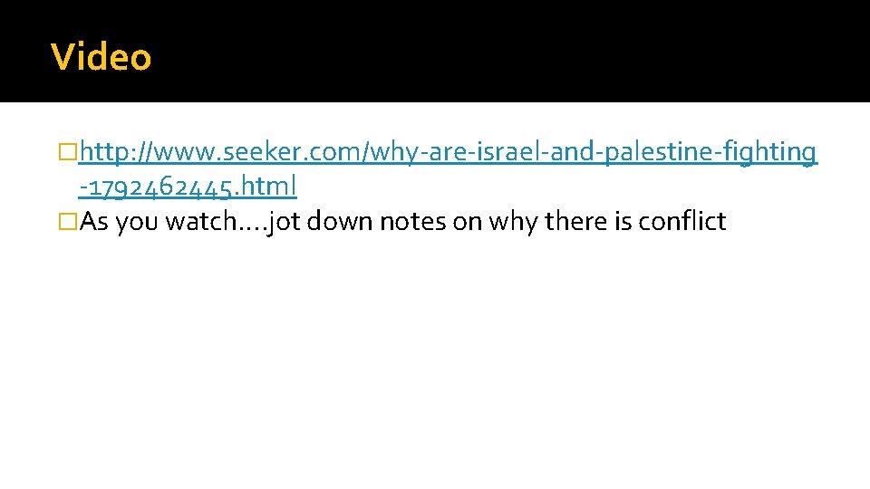 Video �http: //www. seeker. com/why-are-israel-and-palestine-fighting -1792462445. html �As you watch…. jot down notes on