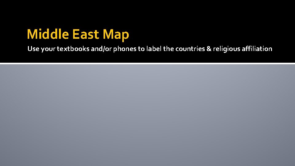 Middle East Map Use your textbooks and/or phones to label the countries & religious