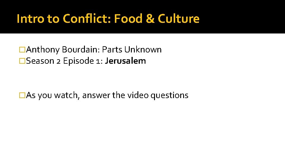 Intro to Conflict: Food & Culture �Anthony Bourdain: Parts Unknown �Season 2 Episode 1: