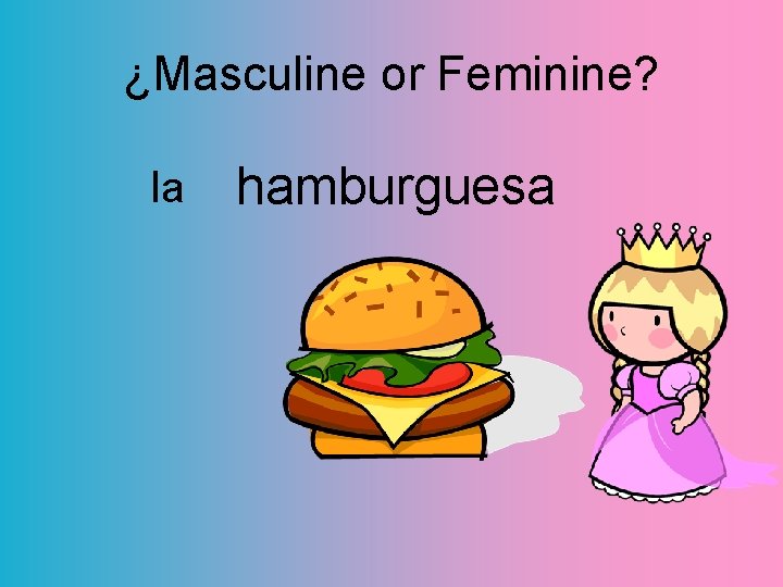 ¿Masculine or Feminine? la hamburguesa 