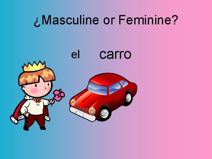 ¿Masculine or Feminine? el carro 