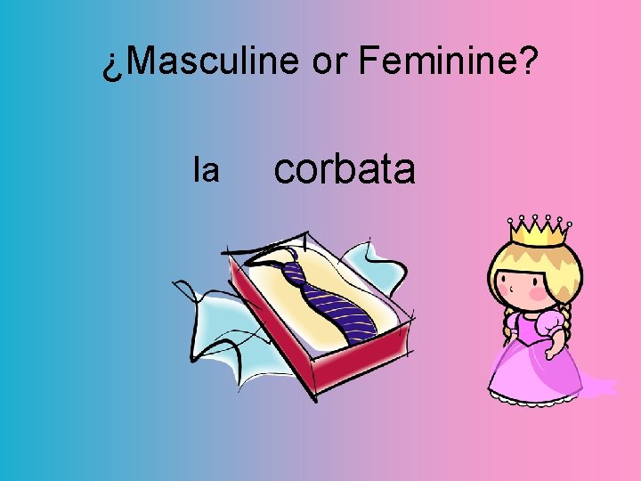 ¿Masculine or Feminine? la corbata 