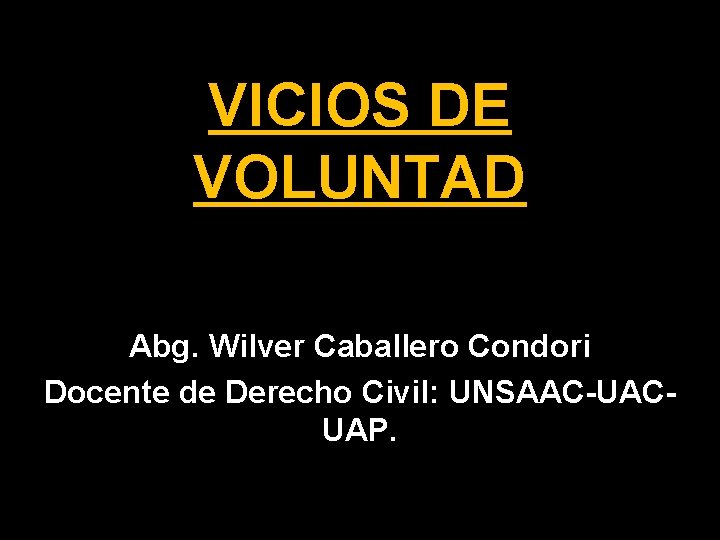 VICIOS DE VOLUNTAD Abg. Wilver Caballero Condori Docente de Derecho Civil: UNSAAC-UACUAP. 