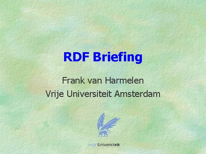 RDF Briefing Frank van Harmelen Vrije Universiteit Amsterdam 