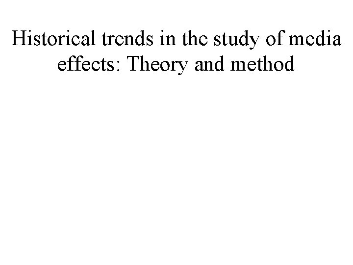 Historical trends in the study of media effects: Theory and method 