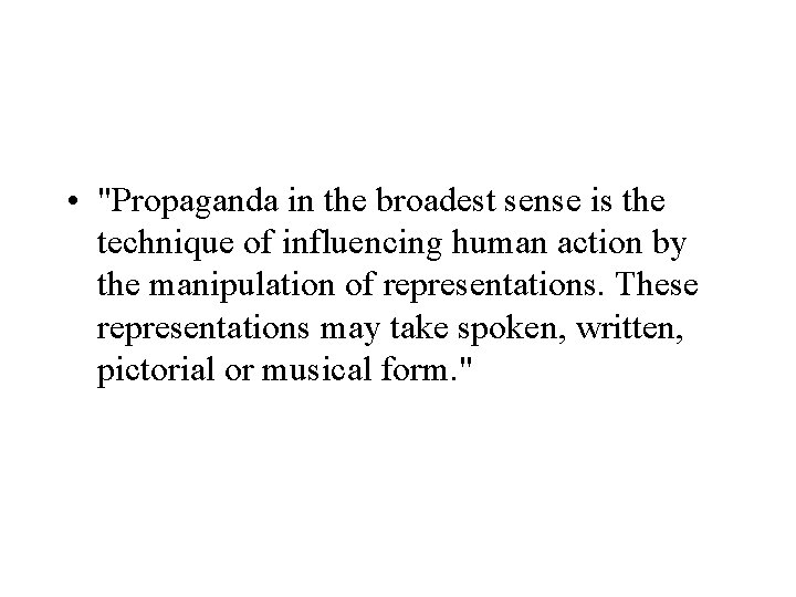  • "Propaganda in the broadest sense is the technique of influencing human action