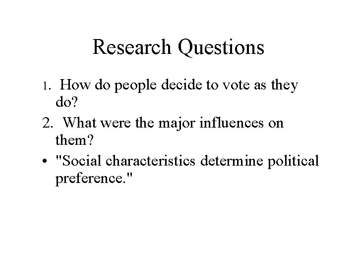 Research Questions 1. How do people decide to vote as they do? 2. What