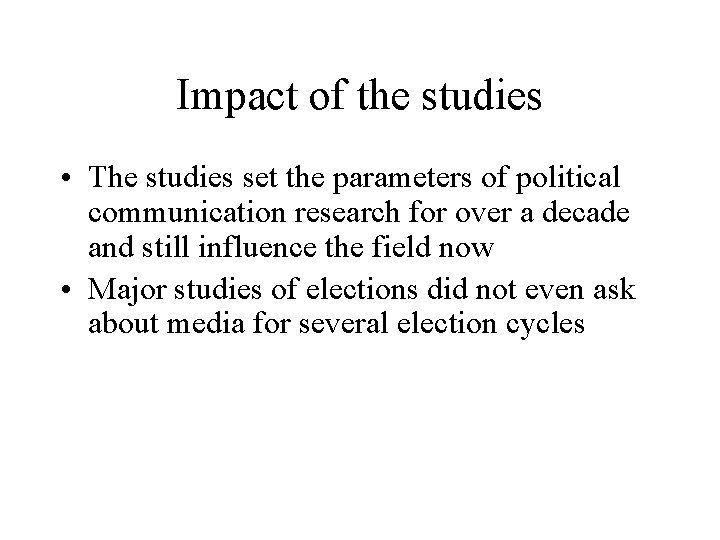 Impact of the studies • The studies set the parameters of political communication research