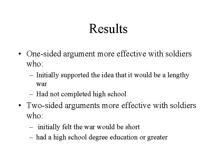 Results • One-sided argument more effective with soldiers who: – Initially supported the idea
