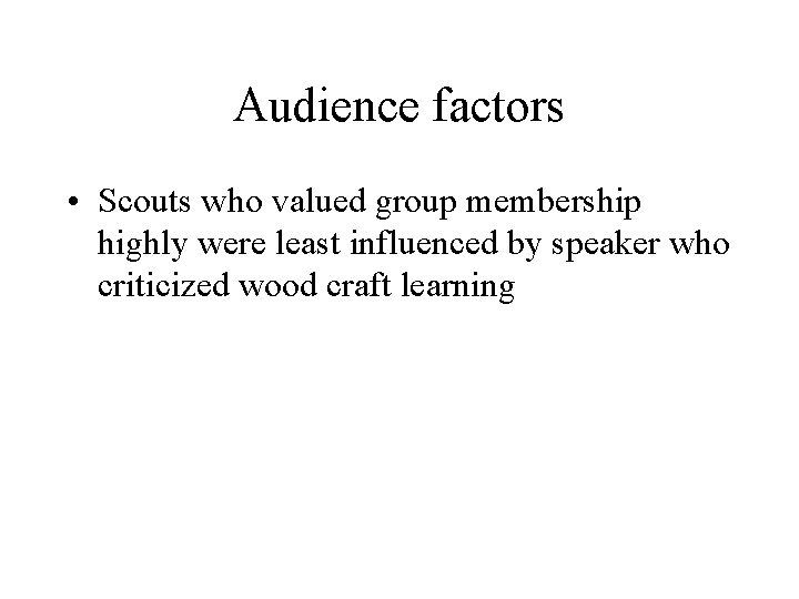 Audience factors • Scouts who valued group membership highly were least influenced by speaker