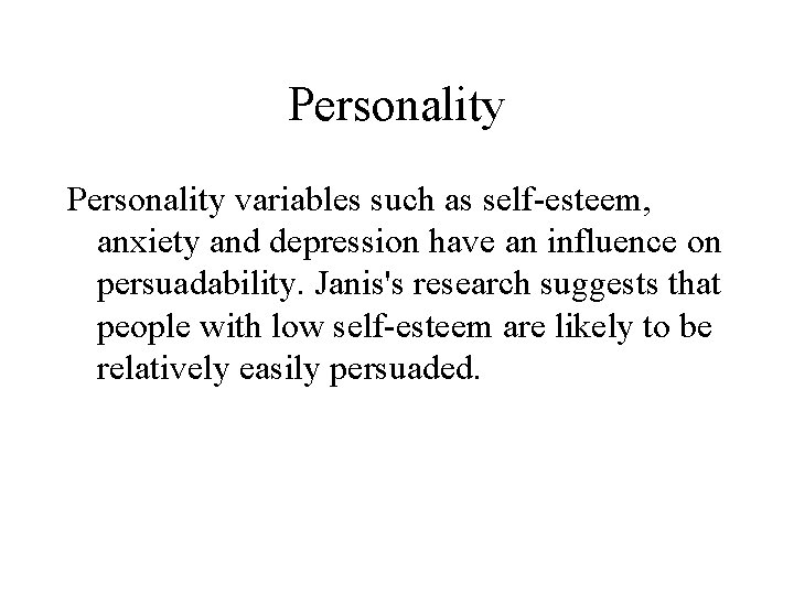 Personality variables such as self-esteem, anxiety and depression have an influence on persuadability. Janis's