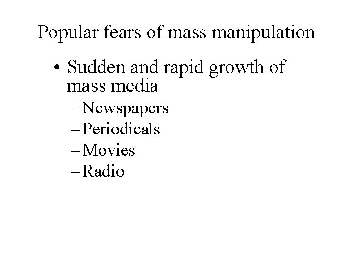 Popular fears of mass manipulation • Sudden and rapid growth of mass media –