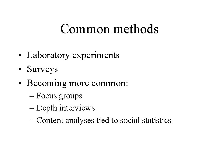 Common methods • Laboratory experiments • Surveys • Becoming more common: – Focus groups