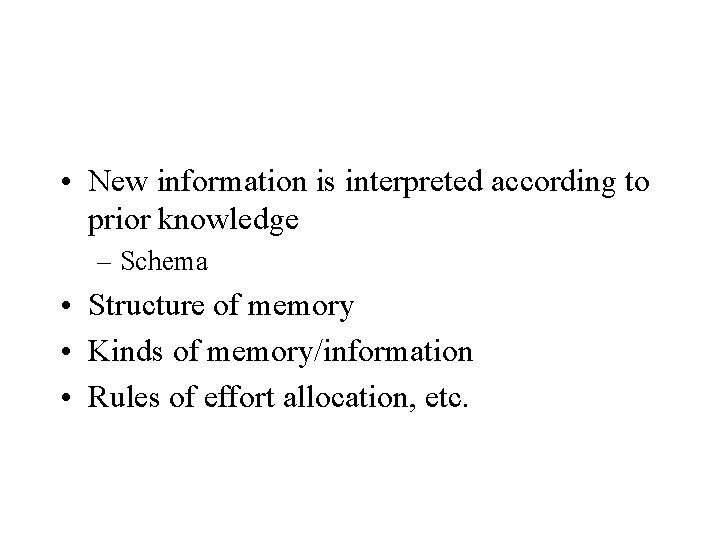  • New information is interpreted according to prior knowledge – Schema • Structure