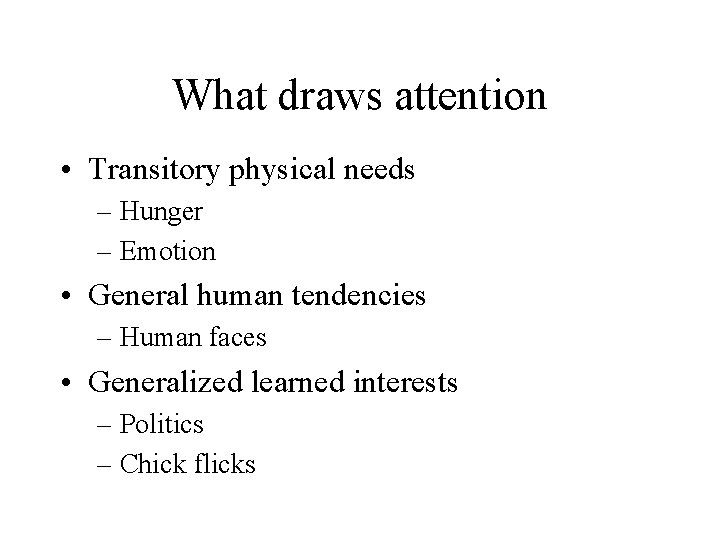 What draws attention • Transitory physical needs – Hunger – Emotion • General human