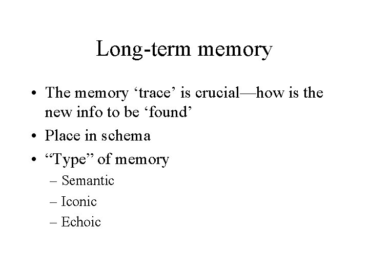 Long-term memory • The memory ‘trace’ is crucial—how is the new info to be