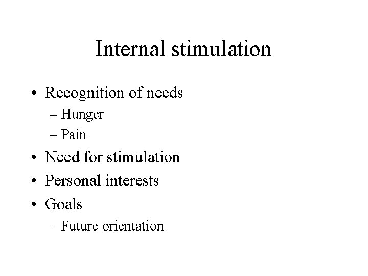Internal stimulation • Recognition of needs – Hunger – Pain • Need for stimulation
