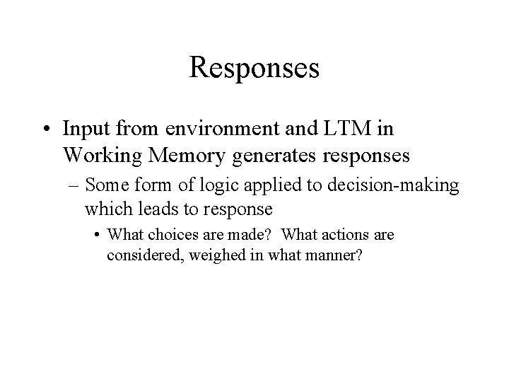 Responses • Input from environment and LTM in Working Memory generates responses – Some