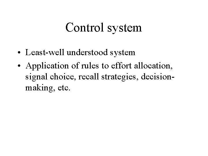 Control system • Least-well understood system • Application of rules to effort allocation, signal