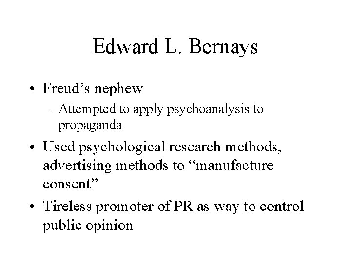 Edward L. Bernays • Freud’s nephew – Attempted to apply psychoanalysis to propaganda •