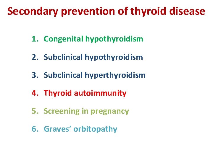 Secondary prevention of thyroid disease 1. Congenital hypothyroidism 2. Subclinical hypothyroidism 3. Subclinical hyperthyroidism