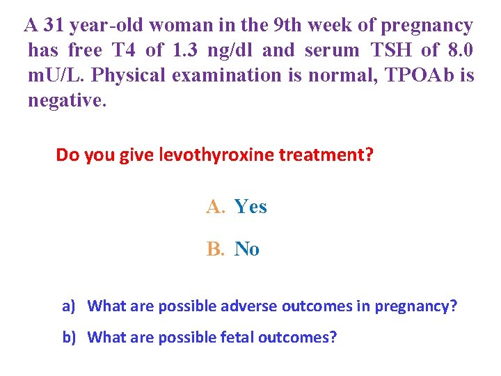 A 31 year-old woman in the 9 th week of pregnancy has free T