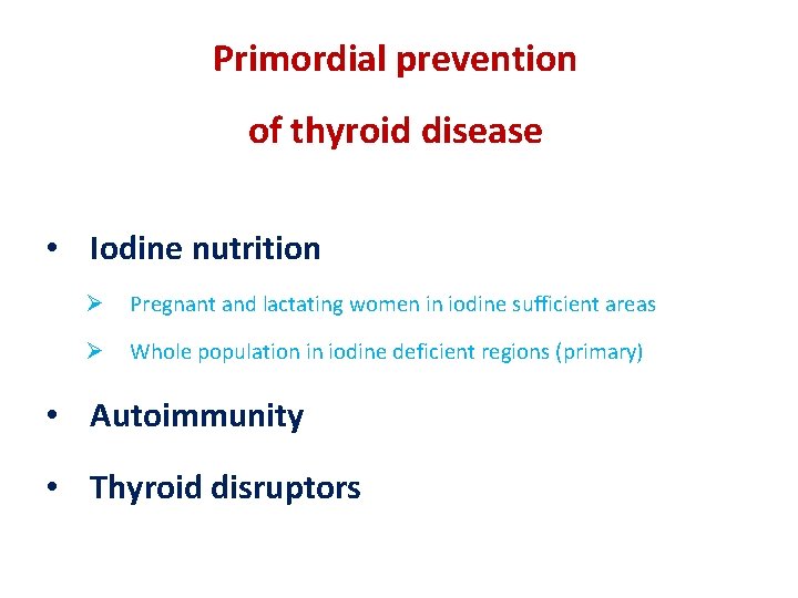 Primordial prevention of thyroid disease • Iodine nutrition Ø Pregnant and lactating women in