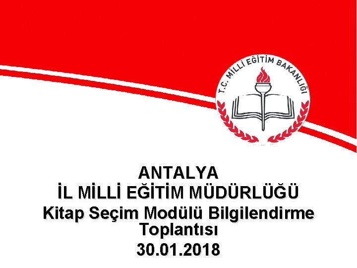 ANTALYA İL MİLLİ EĞİTİM MÜDÜRLÜĞÜ Kitap Seçim Modülü Bilgilendirme Toplantısı 30. 01. 2018 