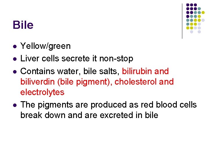 Bile l l Yellow/green Liver cells secrete it non-stop Contains water, bile salts, bilirubin