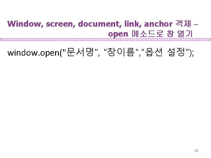 Window, screen, document, link, anchor 객체 – open 메소드로 창 열기 window. open("문서명", "창이름",