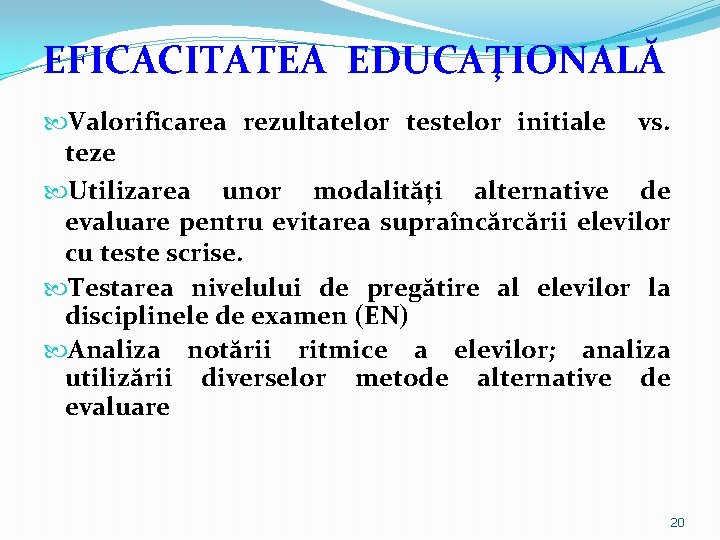 EFICACITATEA EDUCAŢIONALĂ Valorificarea rezultatelor testelor initiale vs. teze Utilizarea unor modalităţi alternative de evaluare