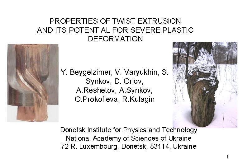 PROPERTIES OF TWIST EXTRUSION AND ITS POTENTIAL FOR SEVERE PLASTIC DEFORMATION Y. Beygelzimer, V.